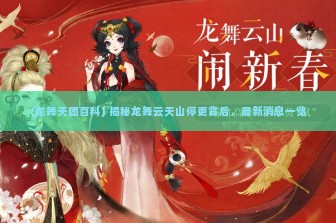 (龙舞天团百科) 揭秘龙舞云天山停更背后，最新消息一览