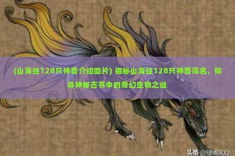 (山海经128只神兽介绍图片) 揭秘山海经128只神兽排名，探寻神秘古书中的奇幻生物之谜