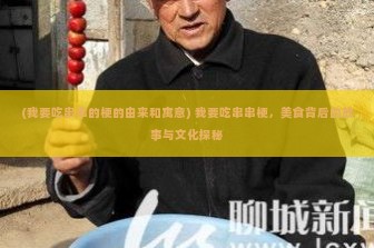 (我要吃串串的梗的由来和寓意) 我要吃串串梗，美食背后的故事与文化探秘