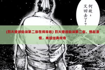 (烈火燎原动漫第二部在线观看) 烈火燎原动漫第二部，燃起激情，再续经典传奇